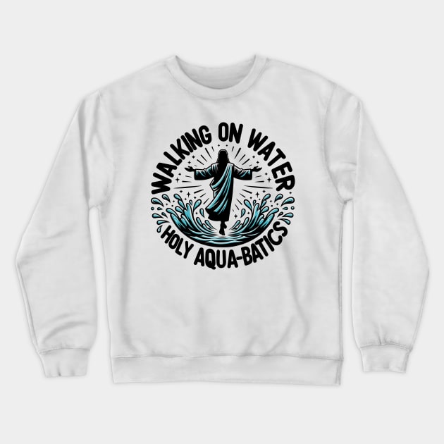 Walking on Water Holy Aqua-Batics! Crewneck Sweatshirt by Francois Ringuette